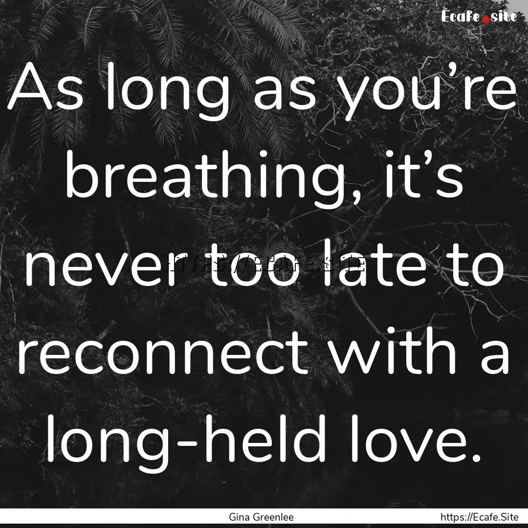 As long as you’re breathing, it’s never.... : Quote by Gina Greenlee