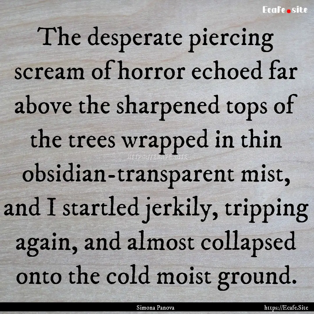 The desperate piercing scream of horror echoed.... : Quote by Simona Panova