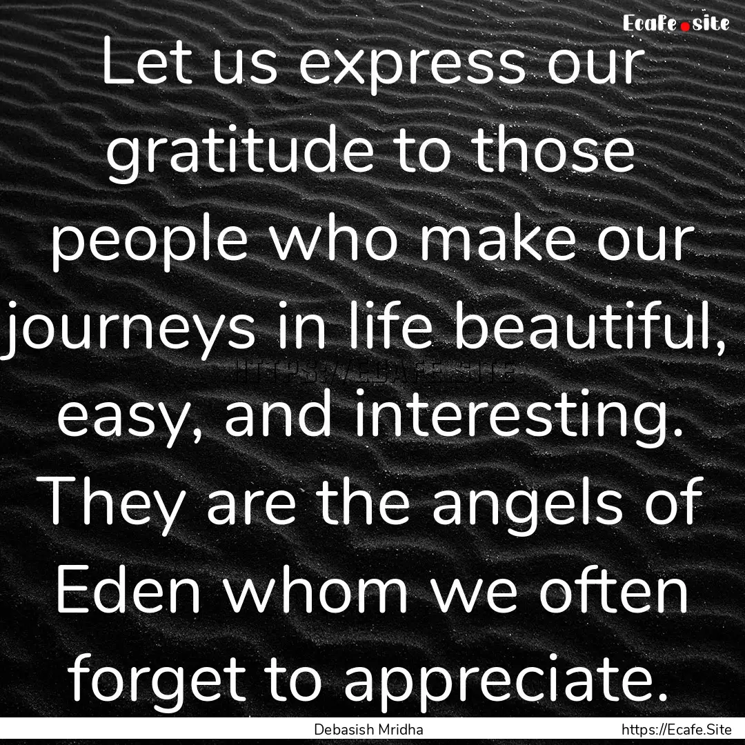 Let us express our gratitude to those people.... : Quote by Debasish Mridha