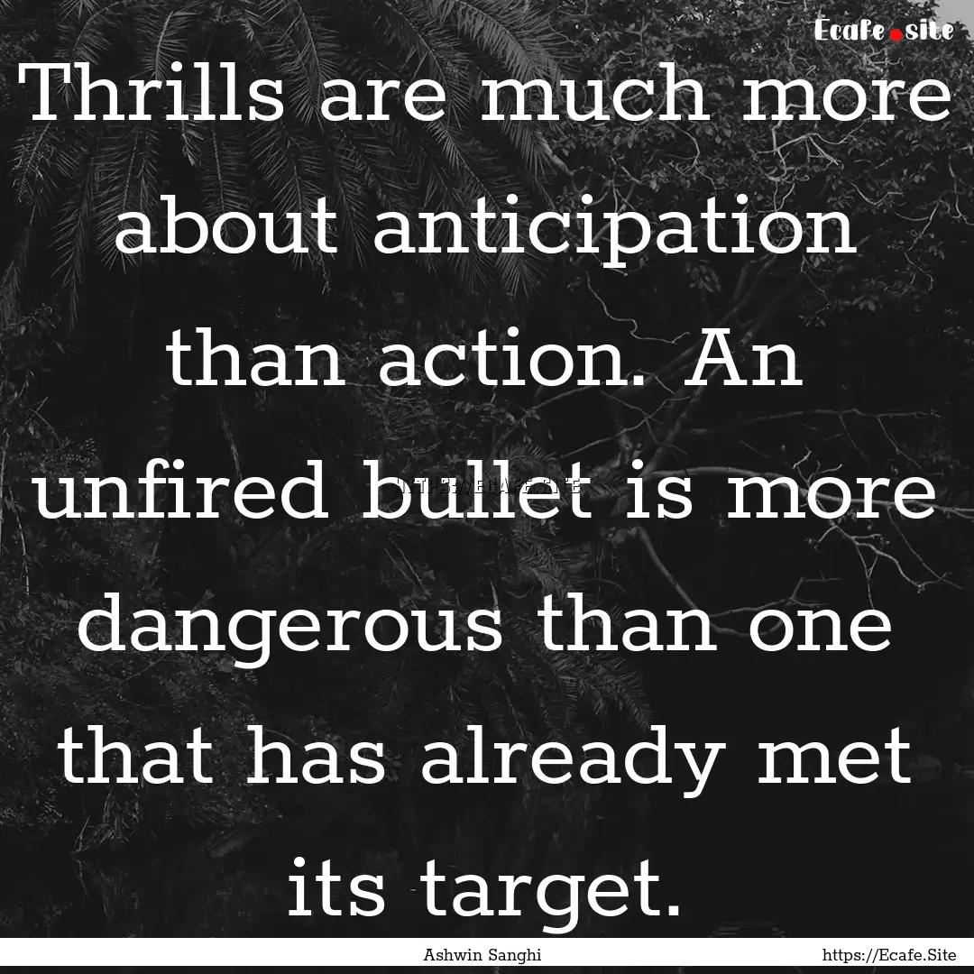 Thrills are much more about anticipation.... : Quote by Ashwin Sanghi