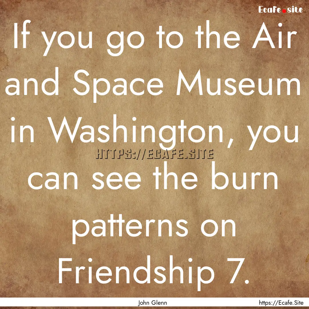 If you go to the Air and Space Museum in.... : Quote by John Glenn