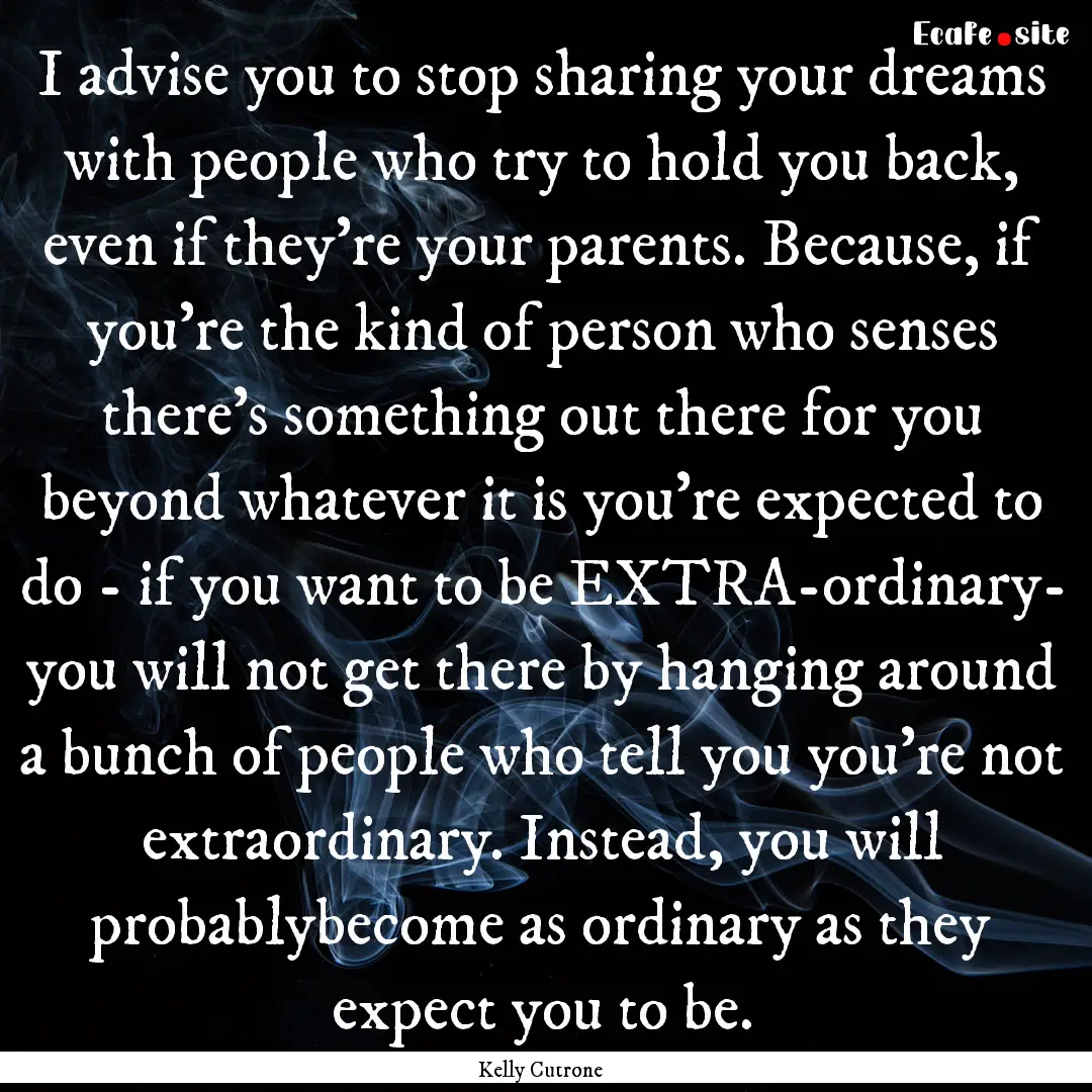 I advise you to stop sharing your dreams.... : Quote by Kelly Cutrone