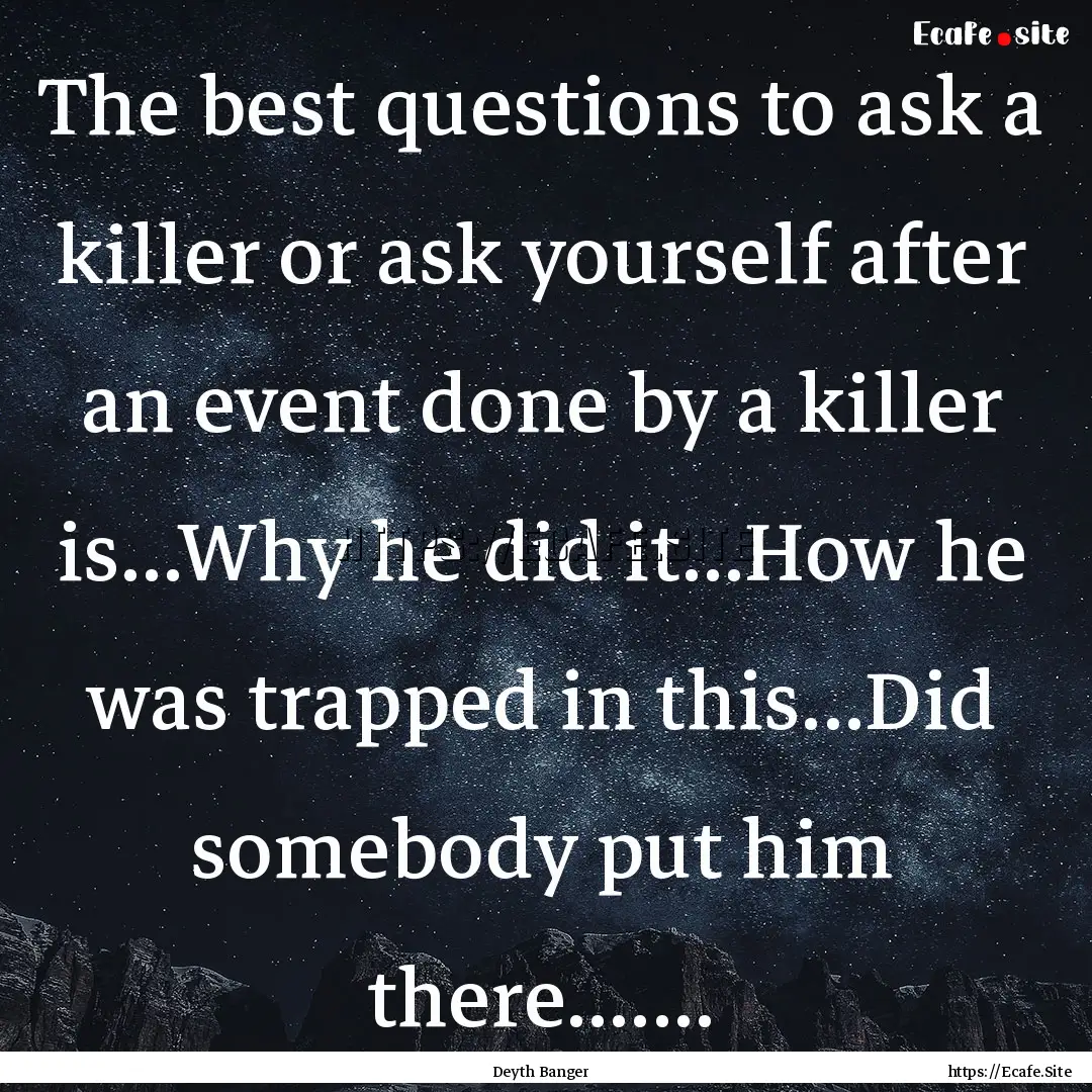 The best questions to ask a killer or ask.... : Quote by Deyth Banger