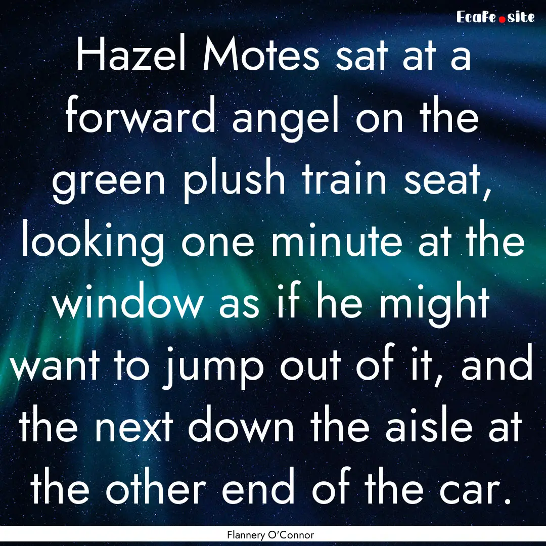 Hazel Motes sat at a forward angel on the.... : Quote by Flannery O'Connor