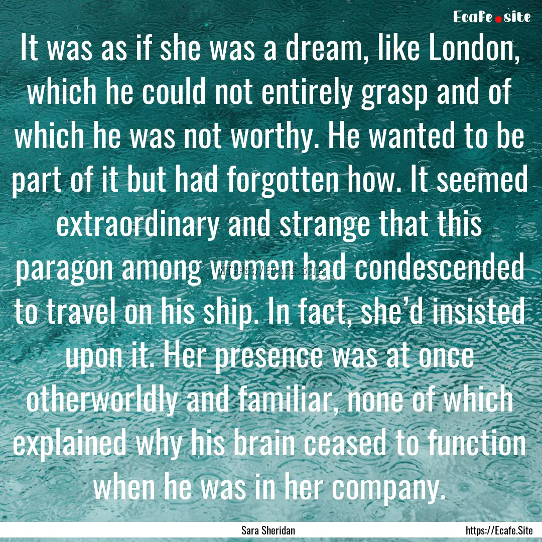 It was as if she was a dream, like London,.... : Quote by Sara Sheridan