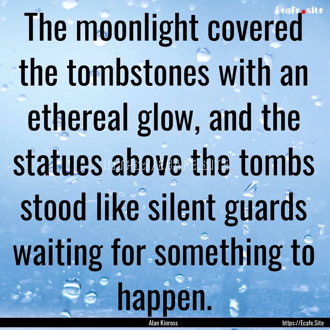 The moonlight covered the tombstones with.... : Quote by Alan Kinross