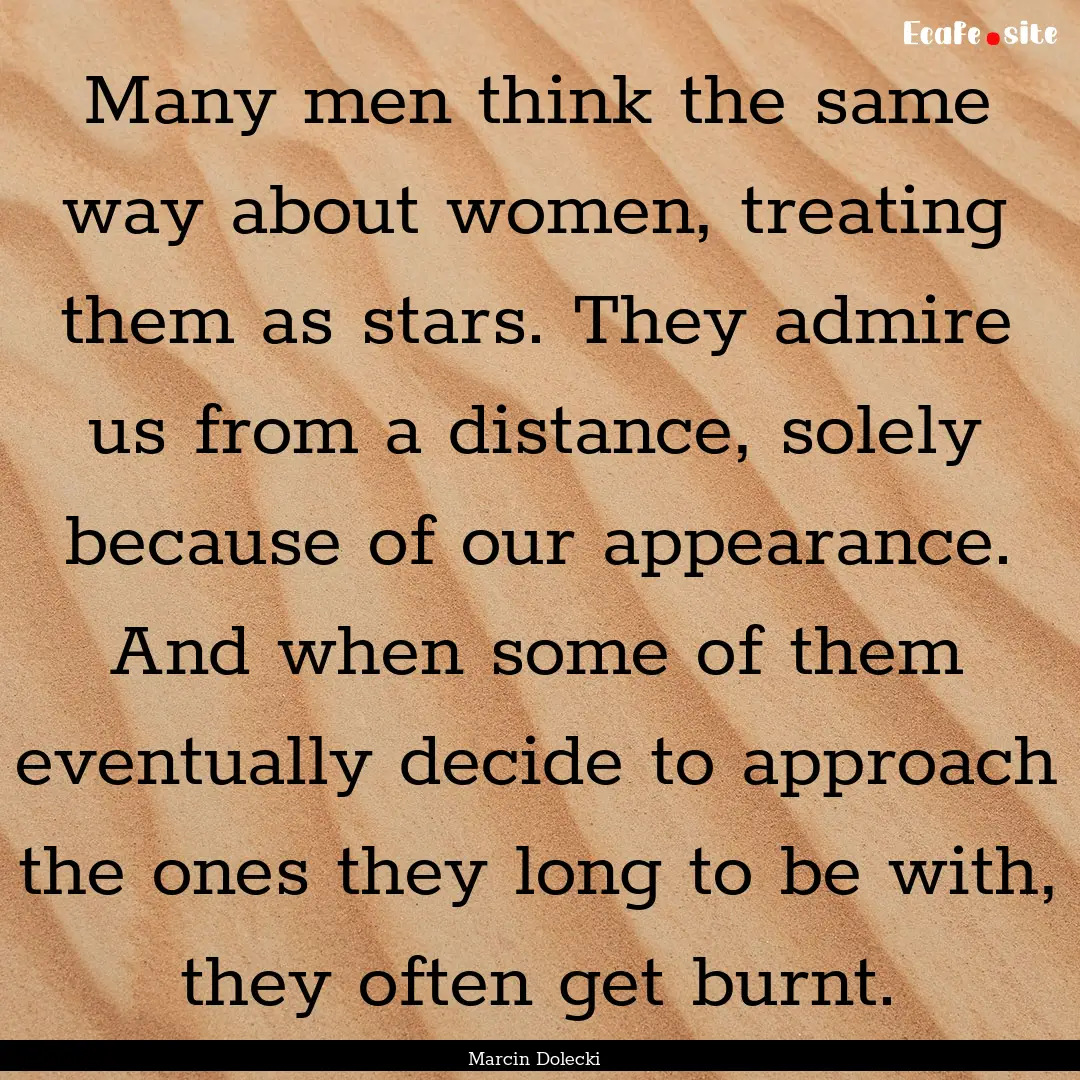 Many men think the same way about women,.... : Quote by Marcin Dolecki