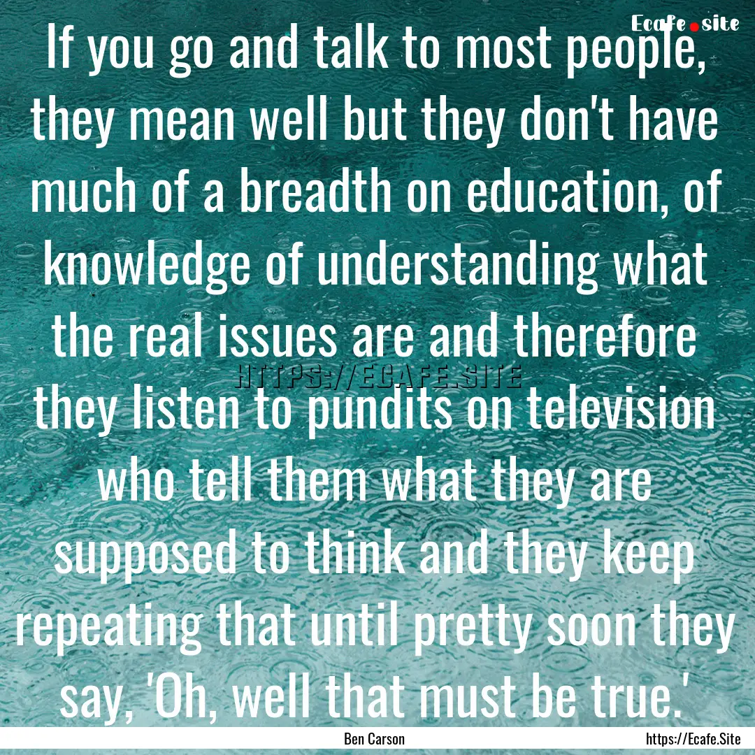 If you go and talk to most people, they mean.... : Quote by Ben Carson