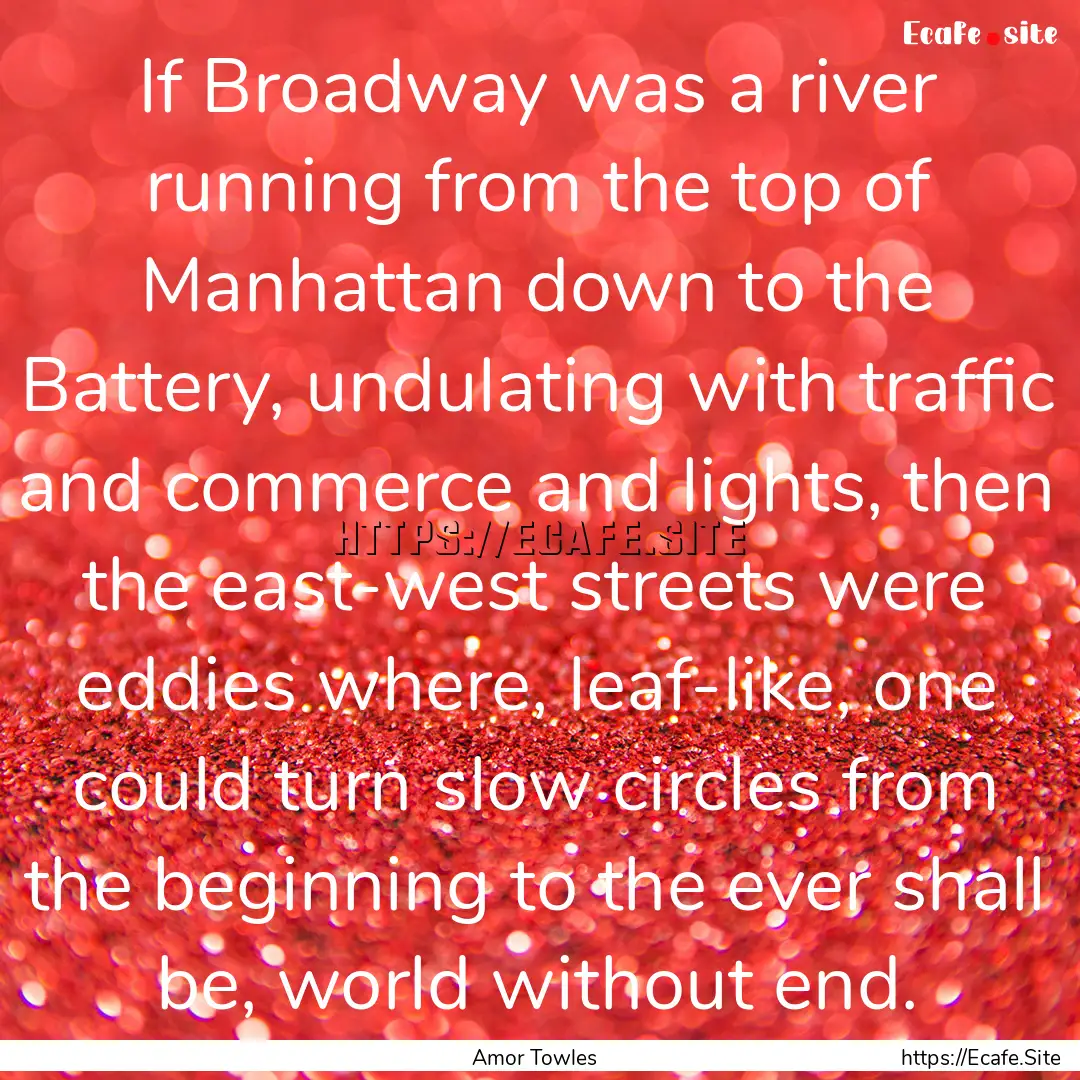 If Broadway was a river running from the.... : Quote by Amor Towles