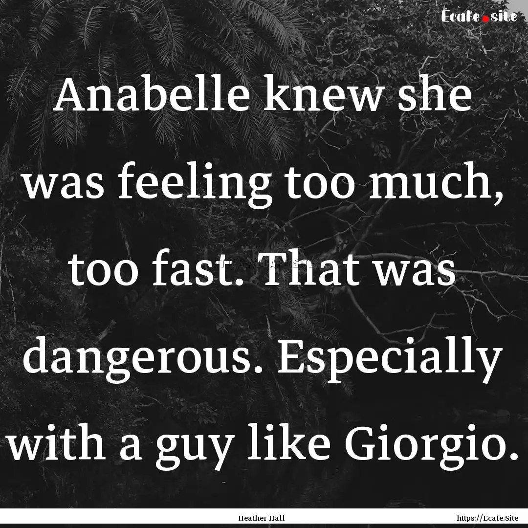 Anabelle knew she was feeling too much, too.... : Quote by Heather Hall