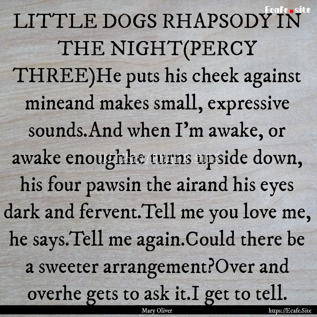 LITTLE DOGS RHAPSODY IN THE NIGHT(PERCY THREE)He.... : Quote by Mary Oliver