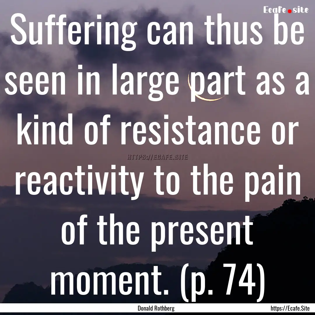 Suffering can thus be seen in large part.... : Quote by Donald Rothberg