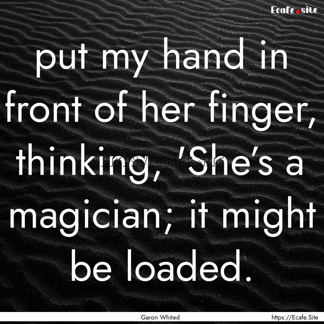 put my hand in front of her finger, thinking,.... : Quote by Garon Whited