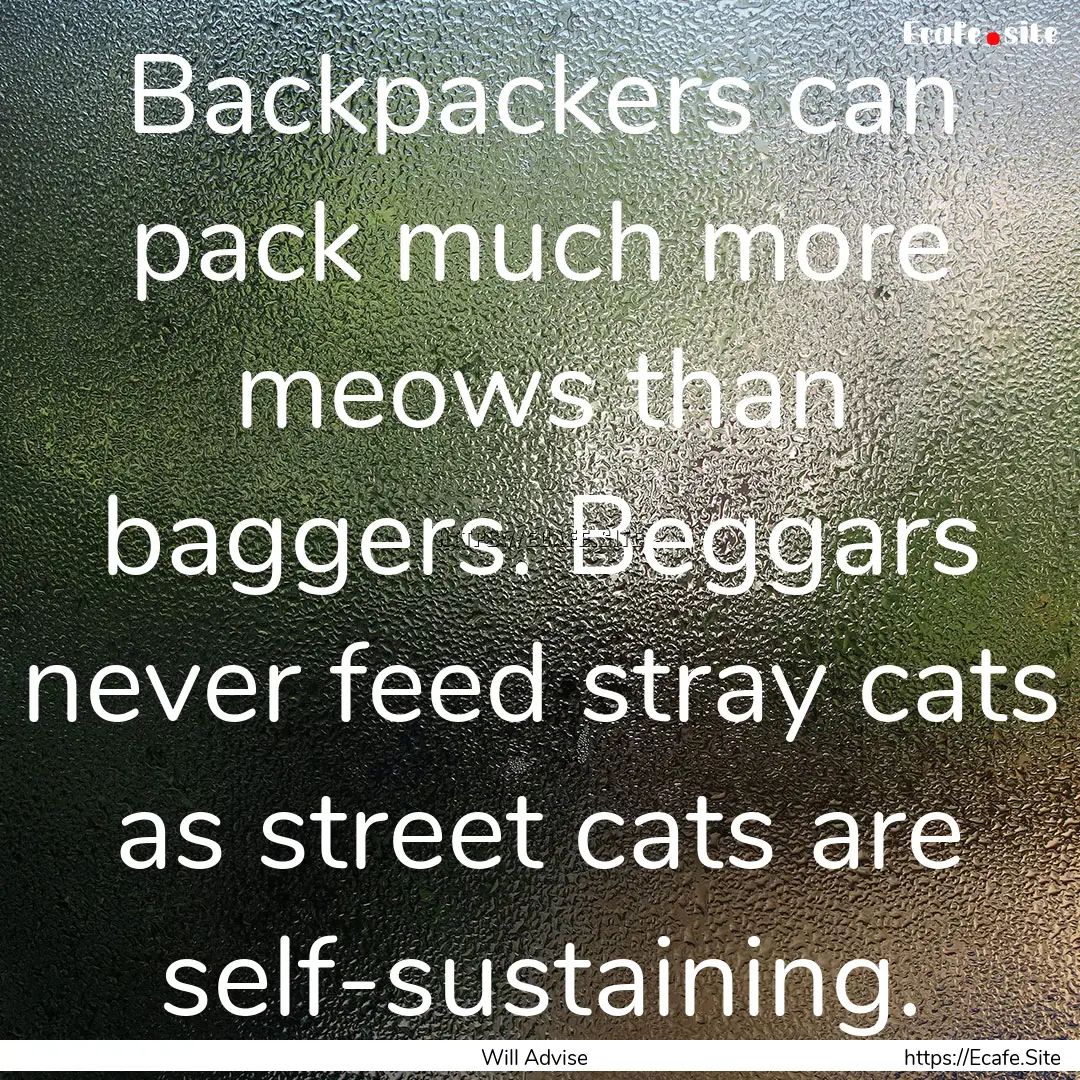 Backpackers can pack much more meows than.... : Quote by Will Advise