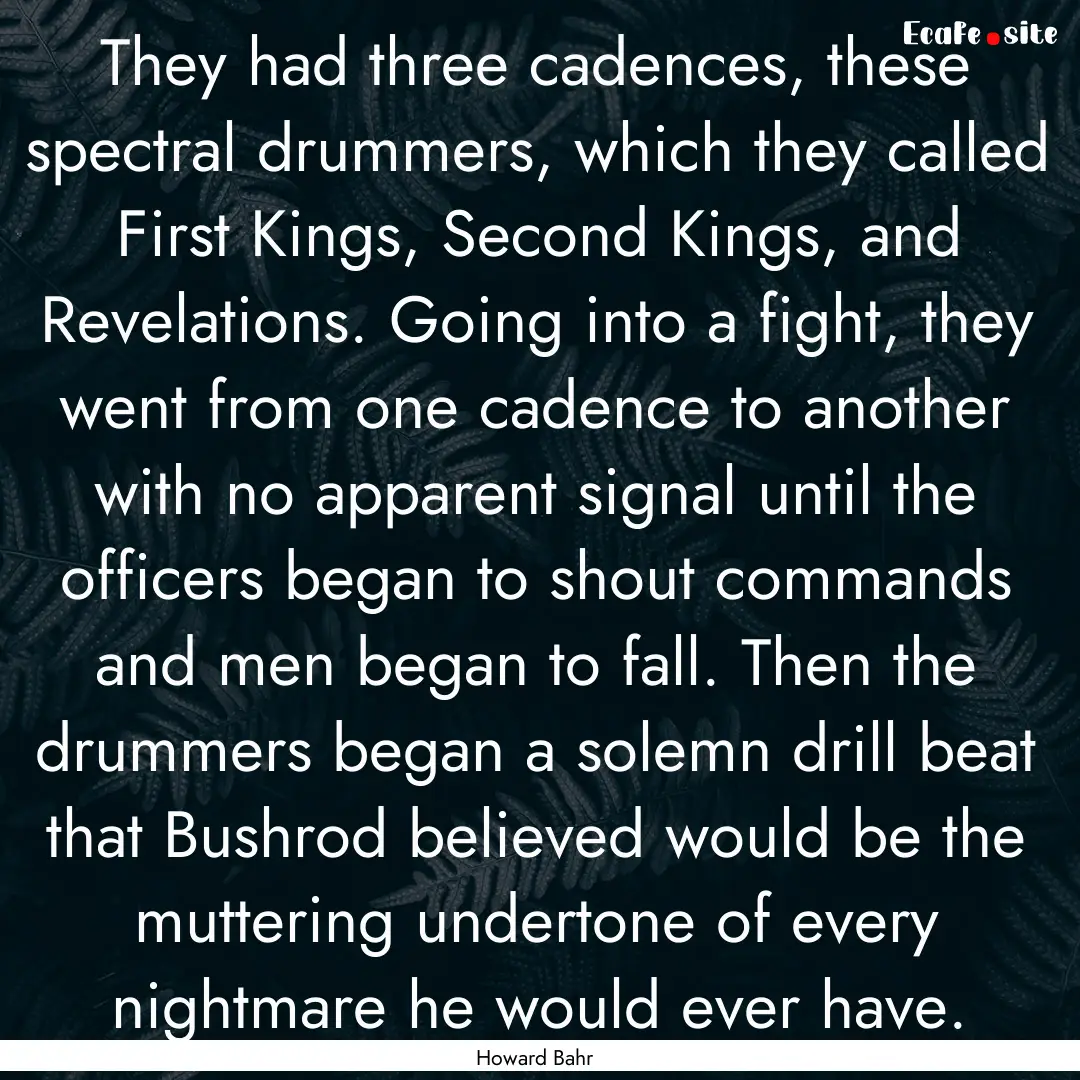 They had three cadences, these spectral drummers,.... : Quote by Howard Bahr