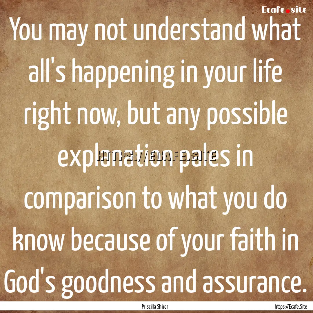 You may not understand what all's happening.... : Quote by Priscilla Shirer