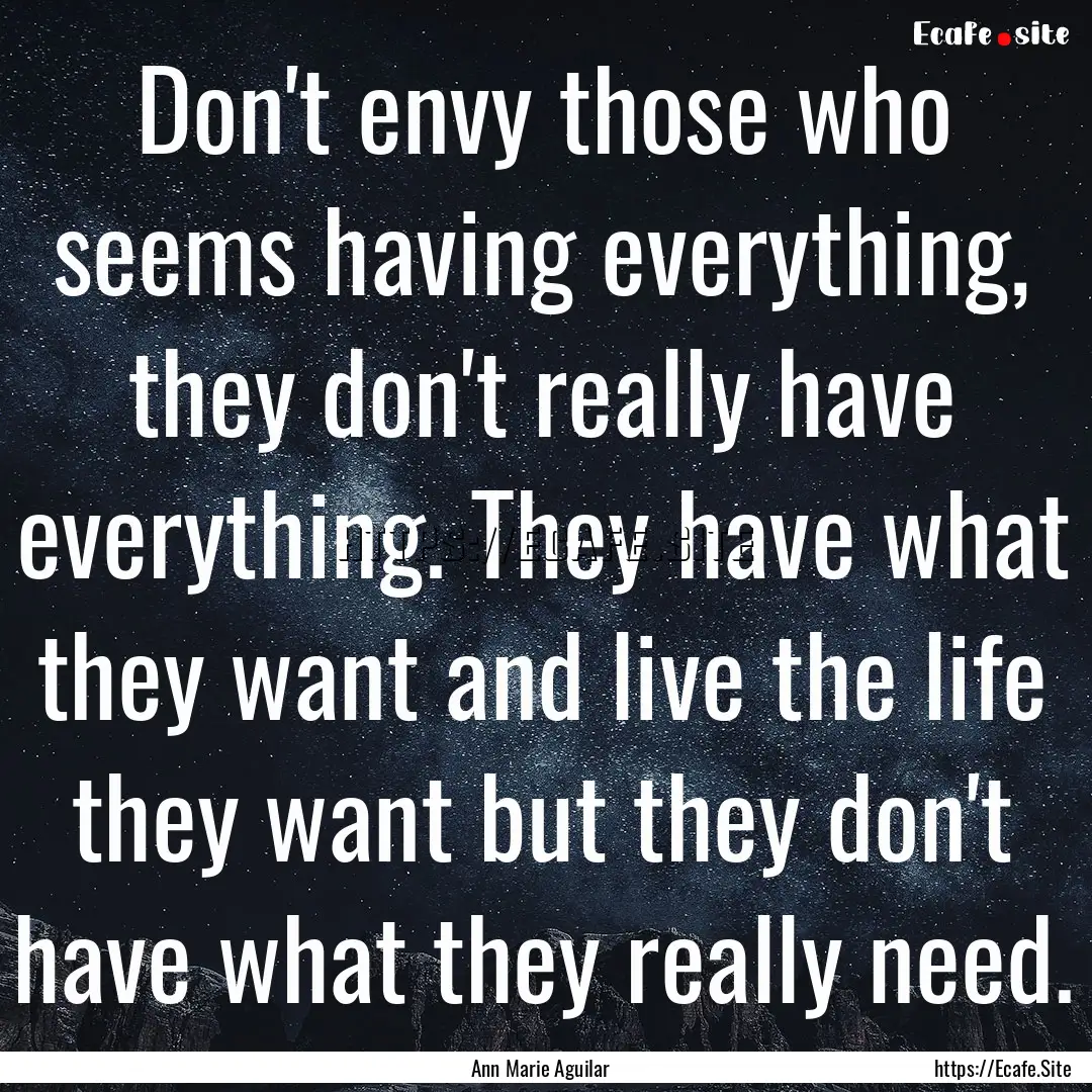 Don't envy those who seems having everything,.... : Quote by Ann Marie Aguilar