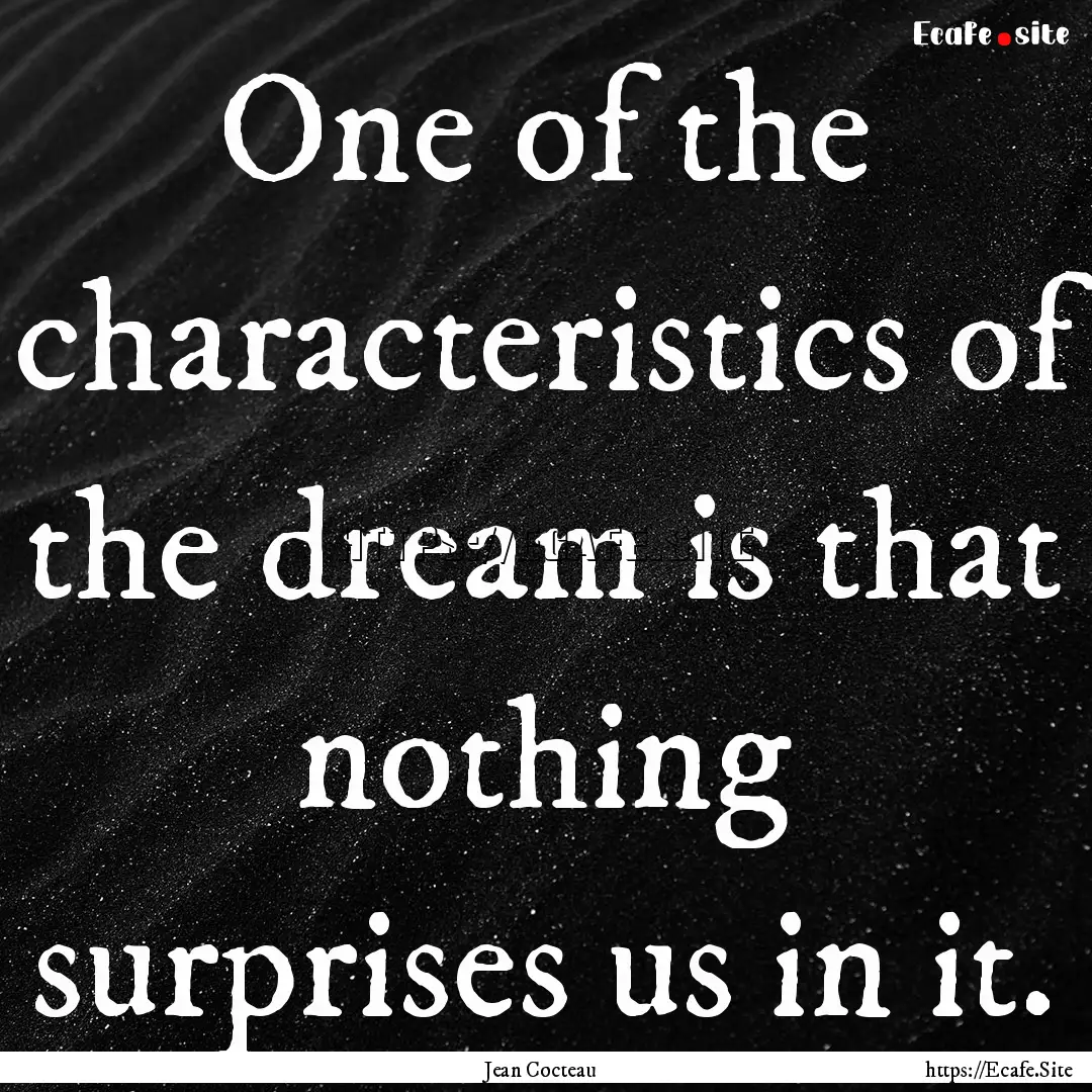 One of the characteristics of the dream is.... : Quote by Jean Cocteau