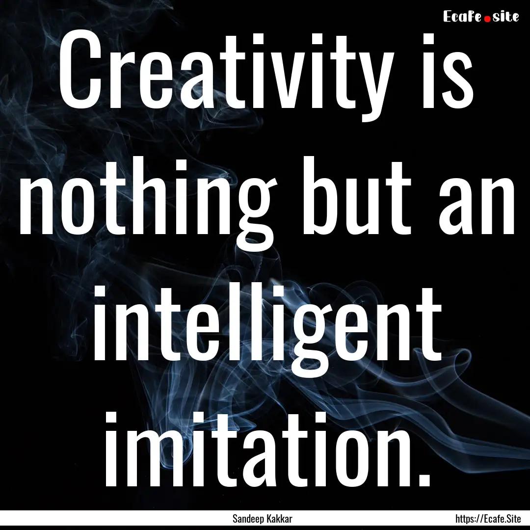 Creativity is nothing but an intelligent.... : Quote by Sandeep Kakkar