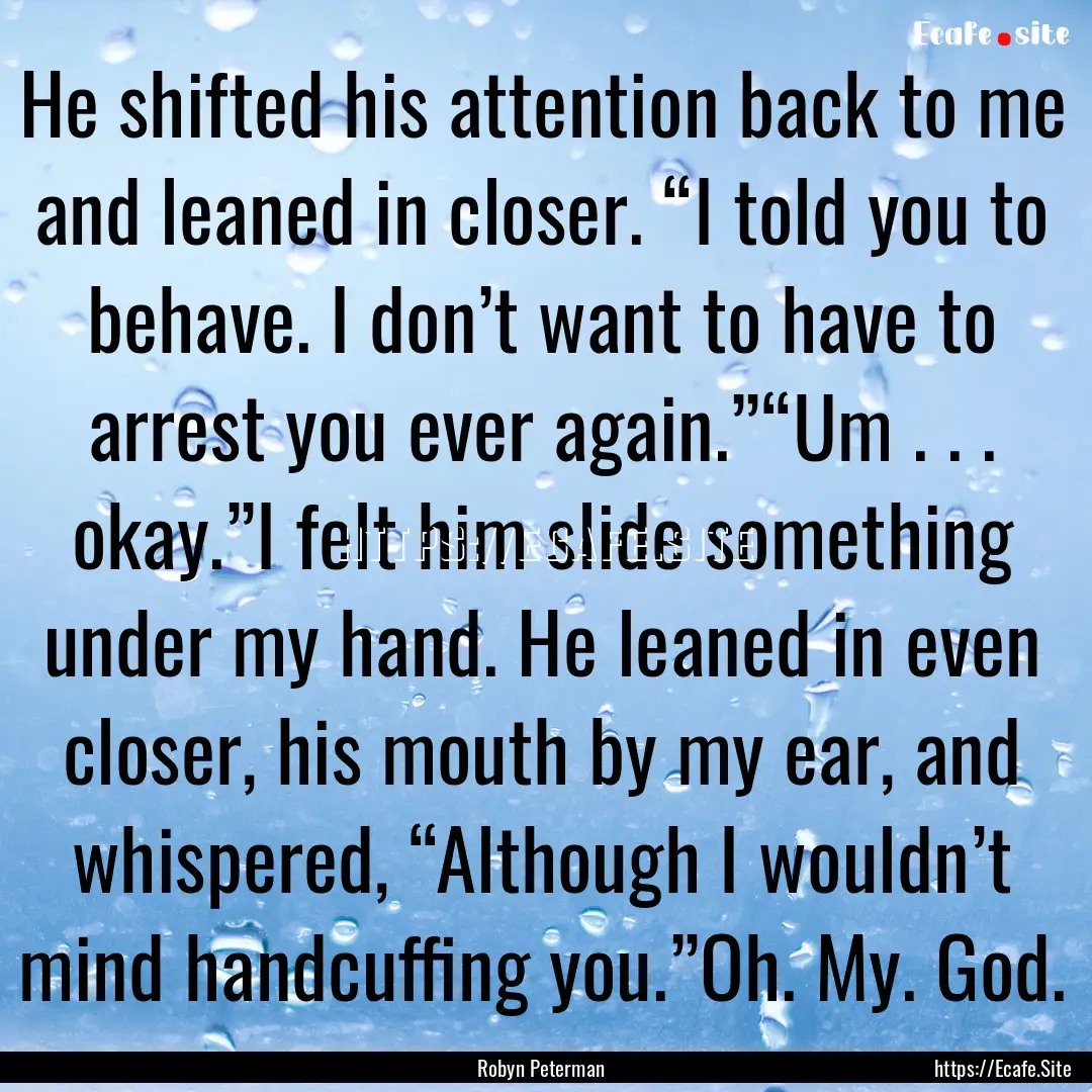 He shifted his attention back to me and leaned.... : Quote by Robyn Peterman