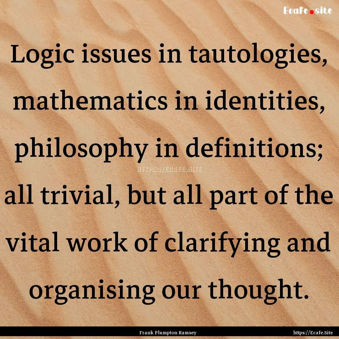 Logic issues in tautologies, mathematics.... : Quote by Frank Plumpton Ramsey