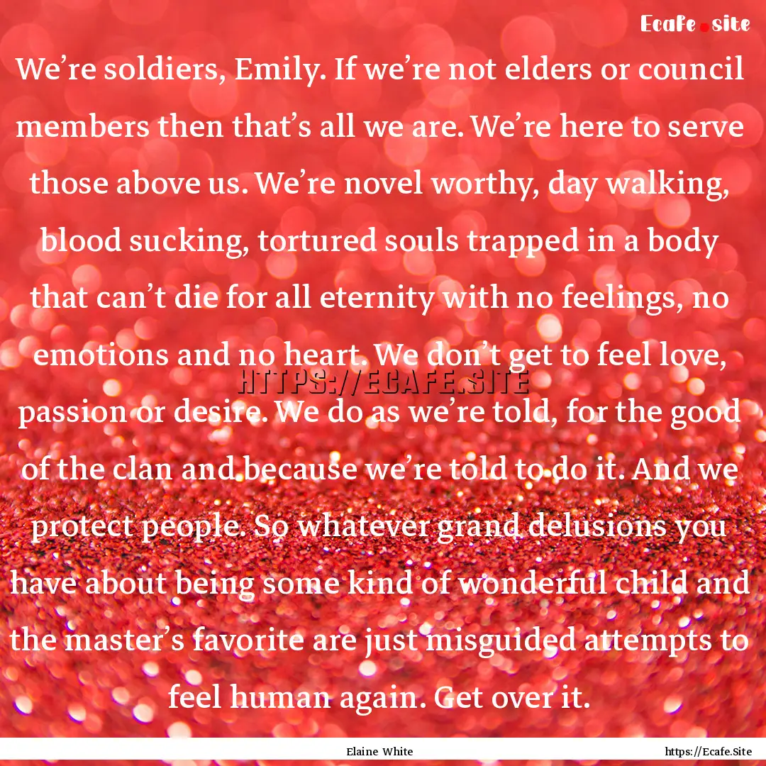 We’re soldiers, Emily. If we’re not elders.... : Quote by Elaine White