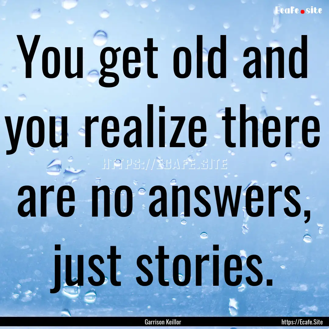 You get old and you realize there are no.... : Quote by Garrison Keillor