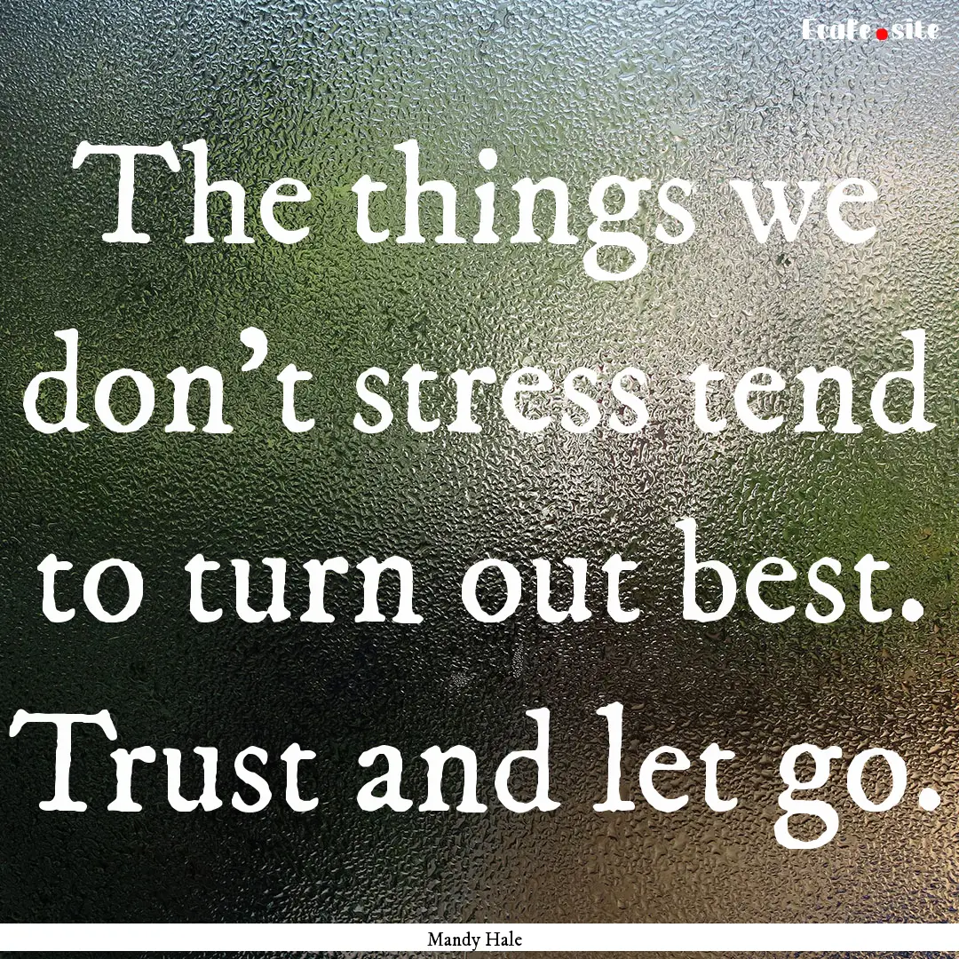 The things we don’t stress tend to turn.... : Quote by Mandy Hale