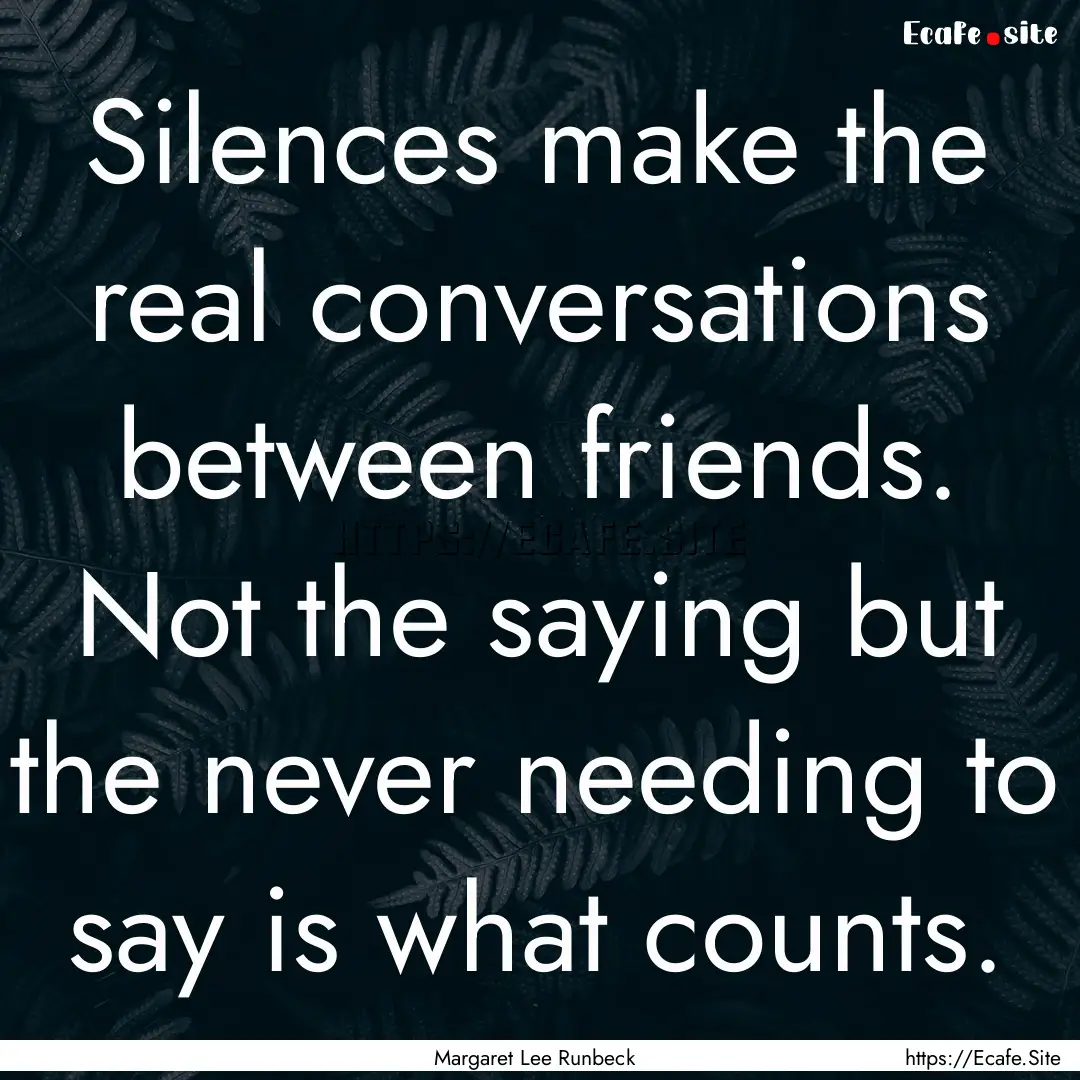 Silences make the real conversations between.... : Quote by Margaret Lee Runbeck