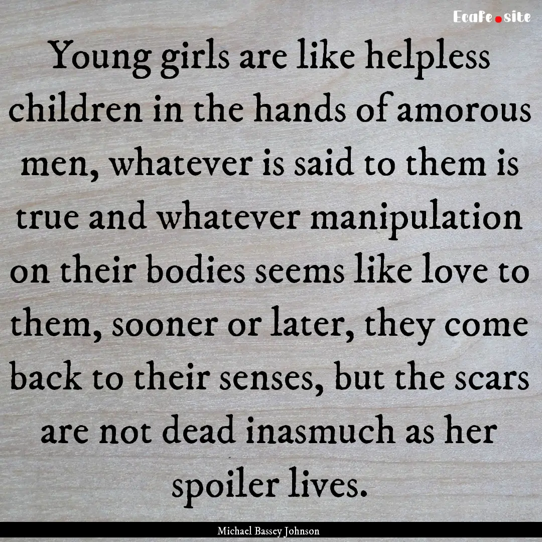 Young girls are like helpless children in.... : Quote by Michael Bassey Johnson