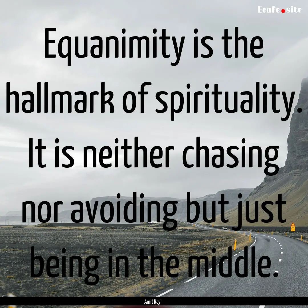 Equanimity is the hallmark of spirituality..... : Quote by Amit Ray