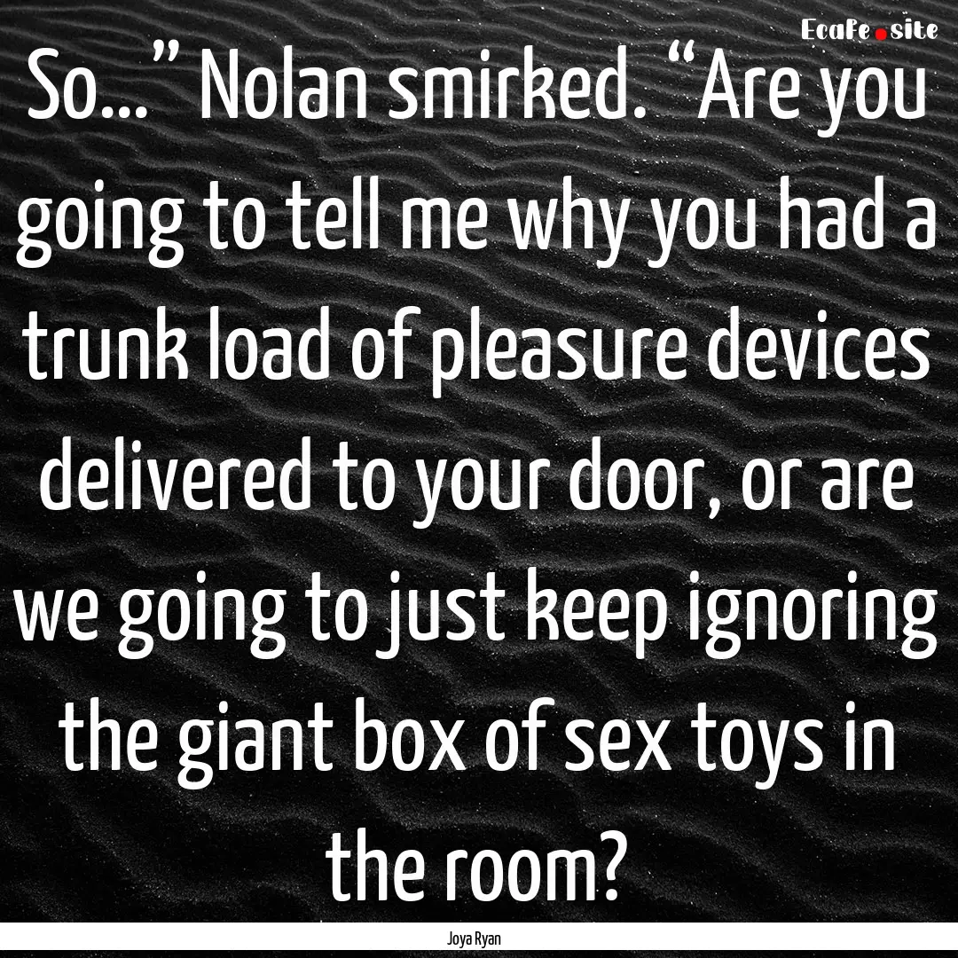 So…” Nolan smirked. “Are you going.... : Quote by Joya Ryan