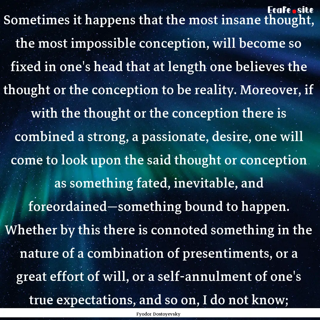 Sometimes it happens that the most insane.... : Quote by Fyodor Dostoyevsky