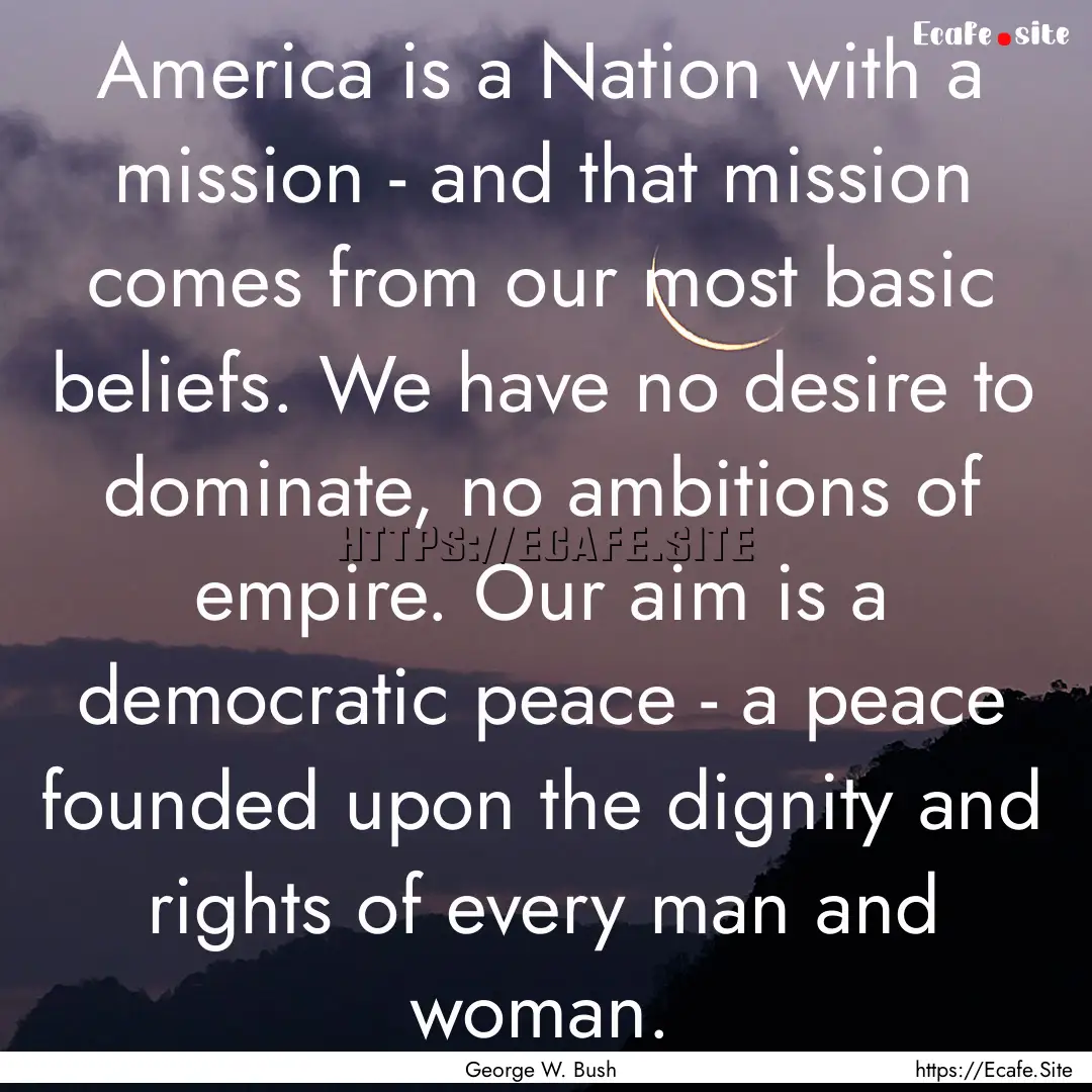 America is a Nation with a mission - and.... : Quote by George W. Bush