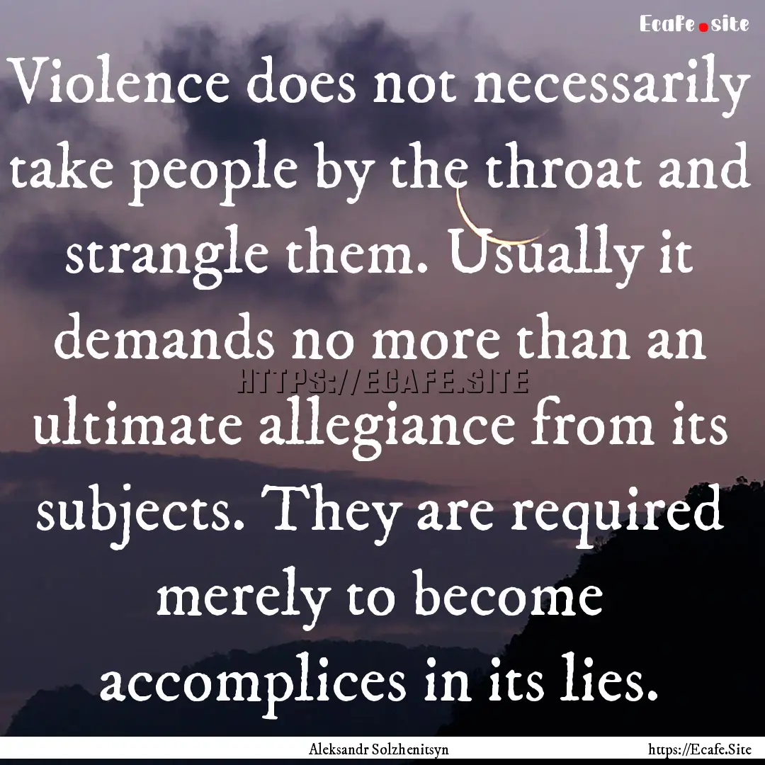 Violence does not necessarily take people.... : Quote by Aleksandr Solzhenitsyn