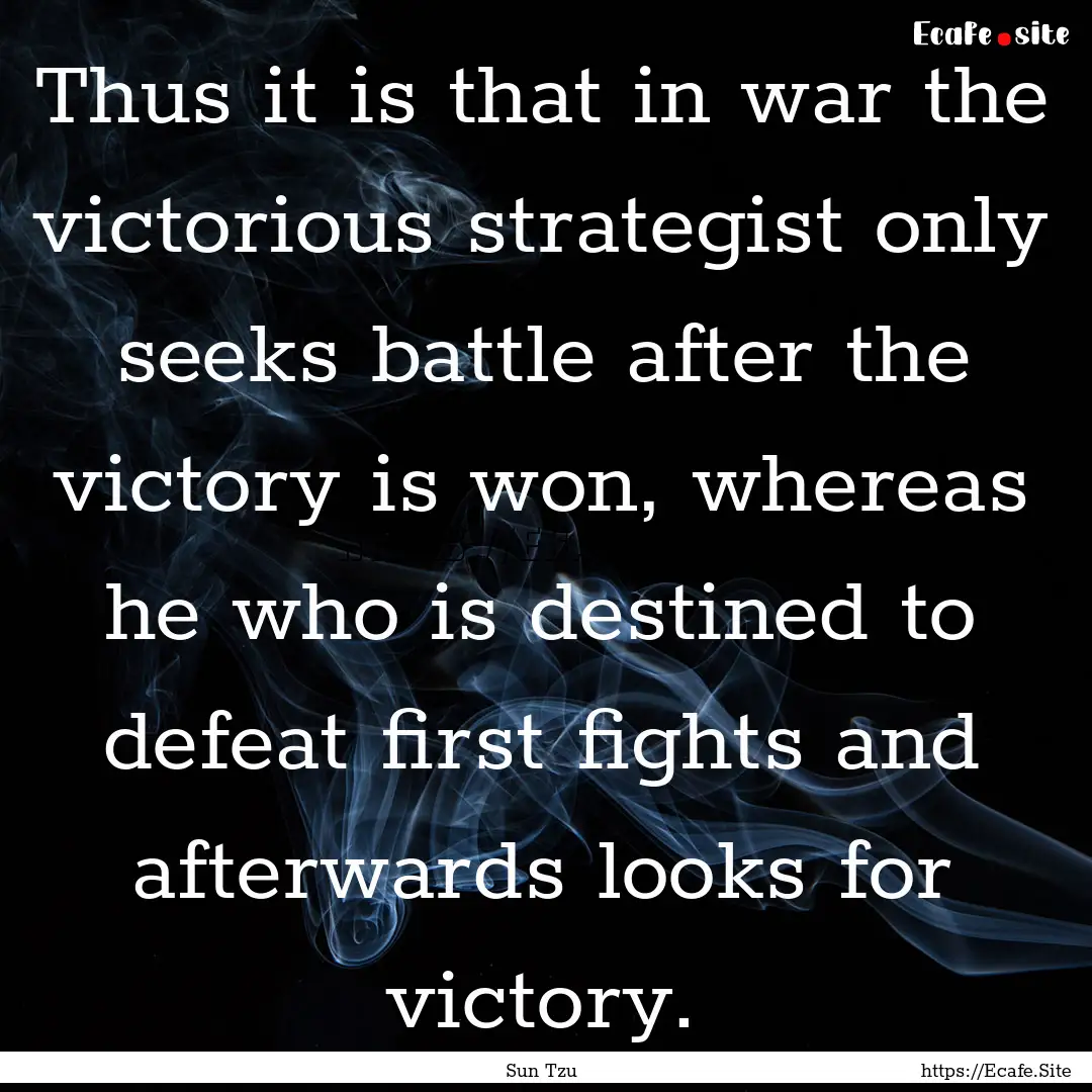 Thus it is that in war the victorious strategist.... : Quote by Sun Tzu