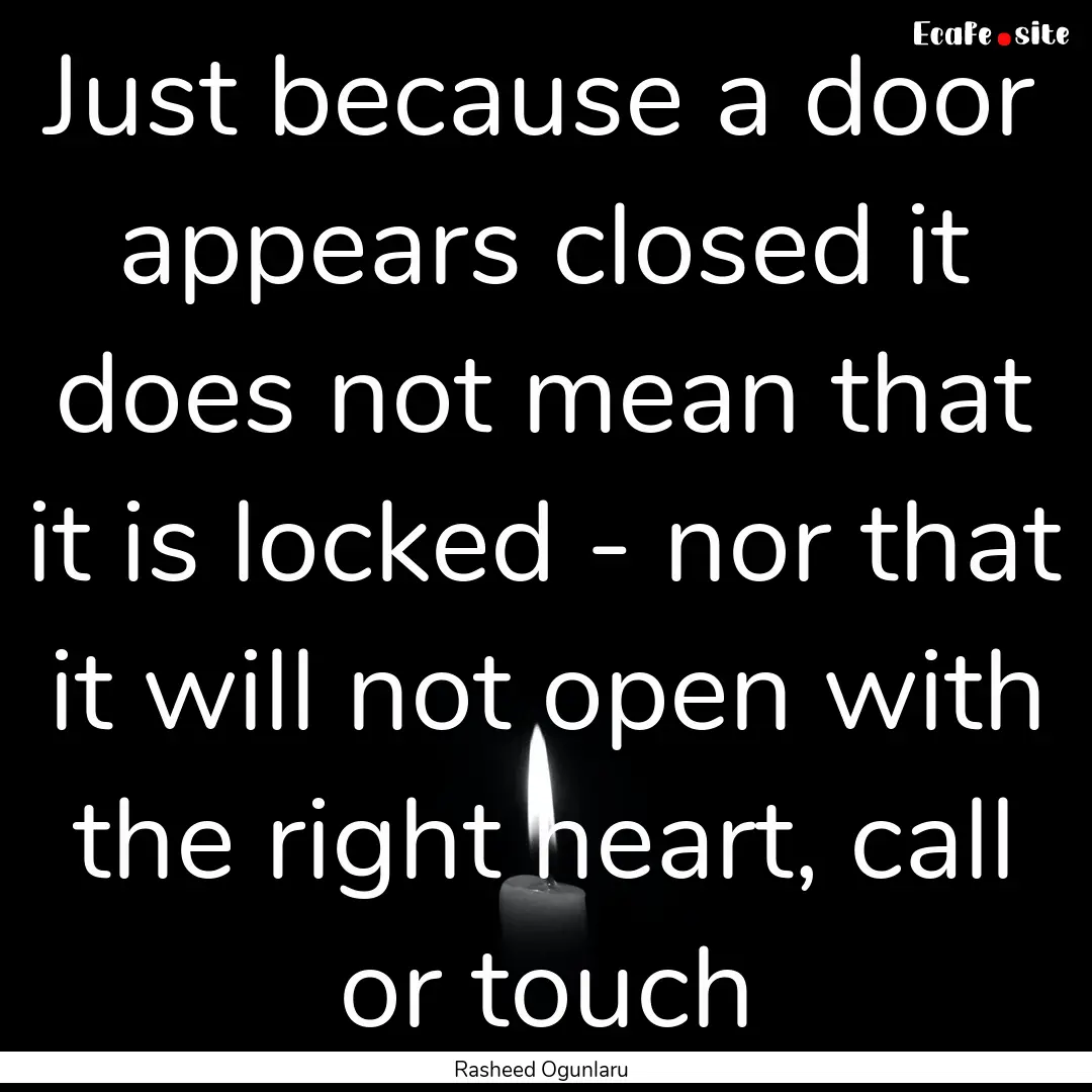 Just because a door appears closed it does.... : Quote by Rasheed Ogunlaru