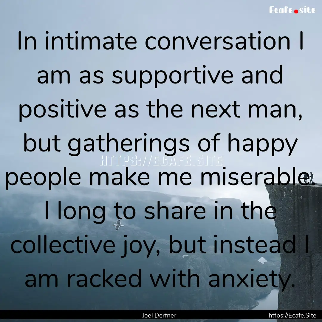 In intimate conversation I am as supportive.... : Quote by Joel Derfner