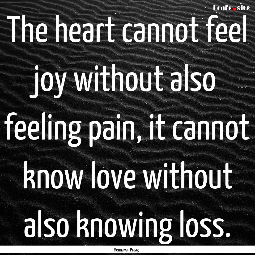 The heart cannot feel joy without also feeling.... : Quote by Menna van Praag