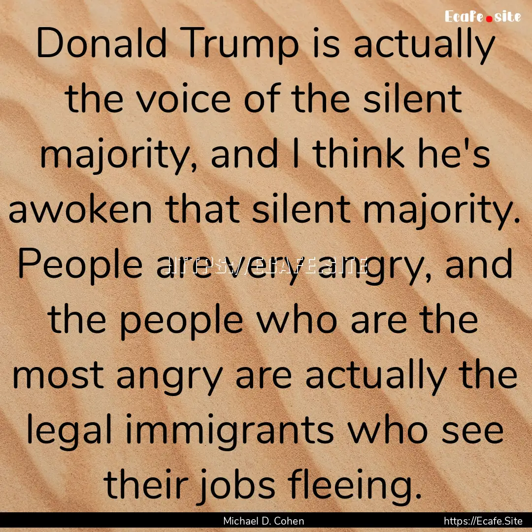 Donald Trump is actually the voice of the.... : Quote by Michael D. Cohen