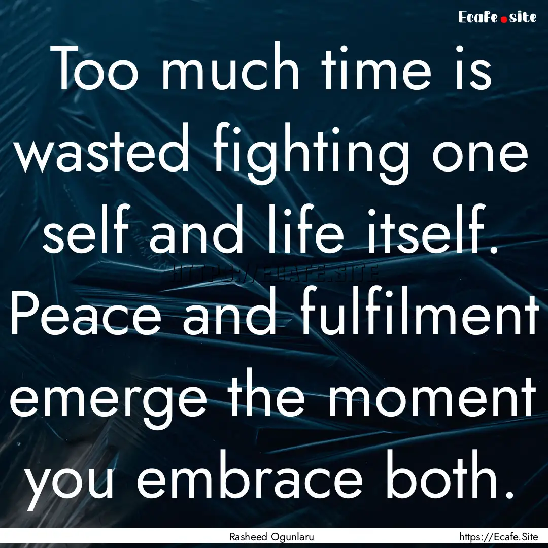 Too much time is wasted fighting one self.... : Quote by Rasheed Ogunlaru