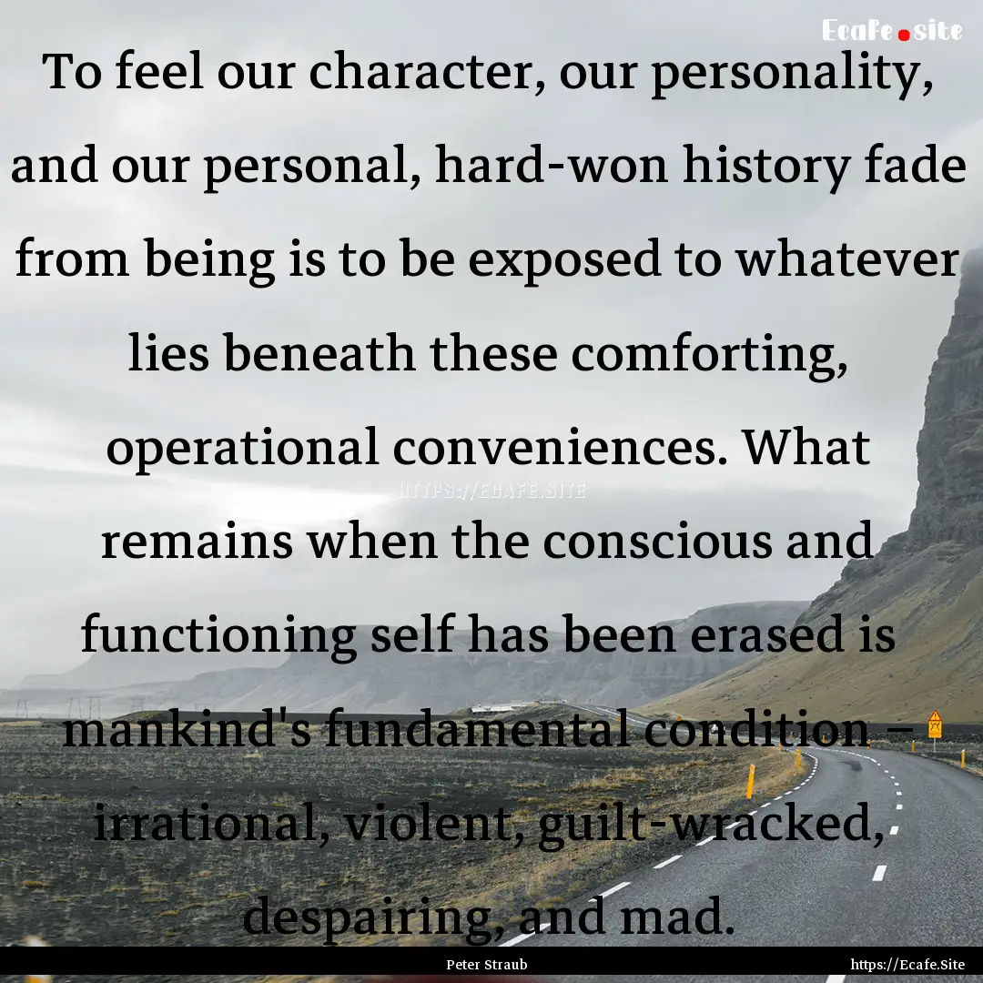 To feel our character, our personality, and.... : Quote by Peter Straub