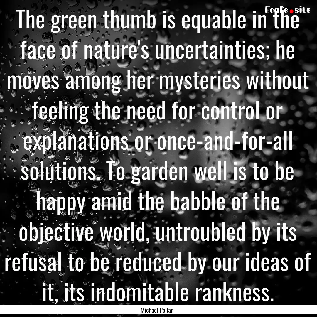 The green thumb is equable in the face of.... : Quote by Michael Pollan