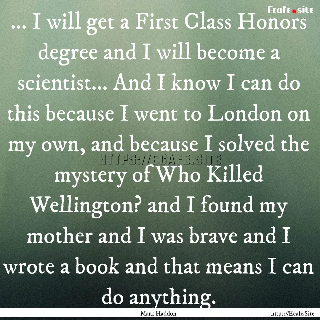 ... I will get a First Class Honors degree.... : Quote by Mark Haddon