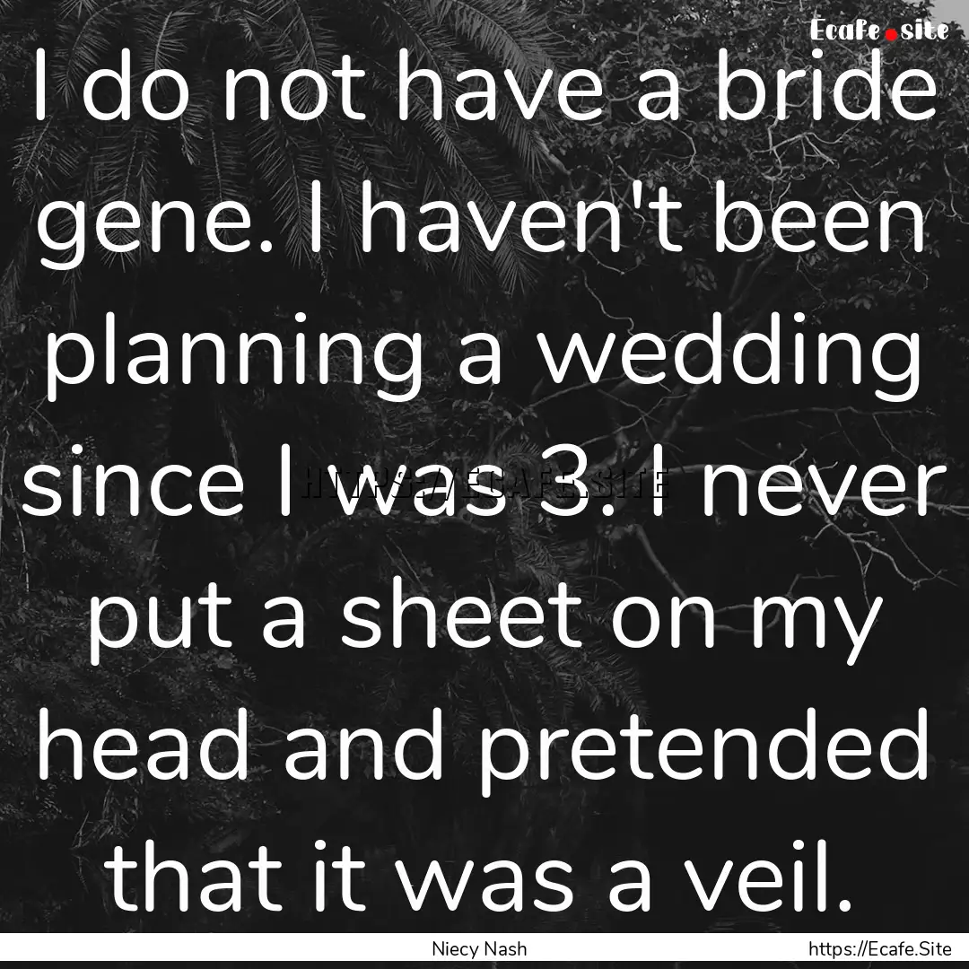 I do not have a bride gene. I haven't been.... : Quote by Niecy Nash