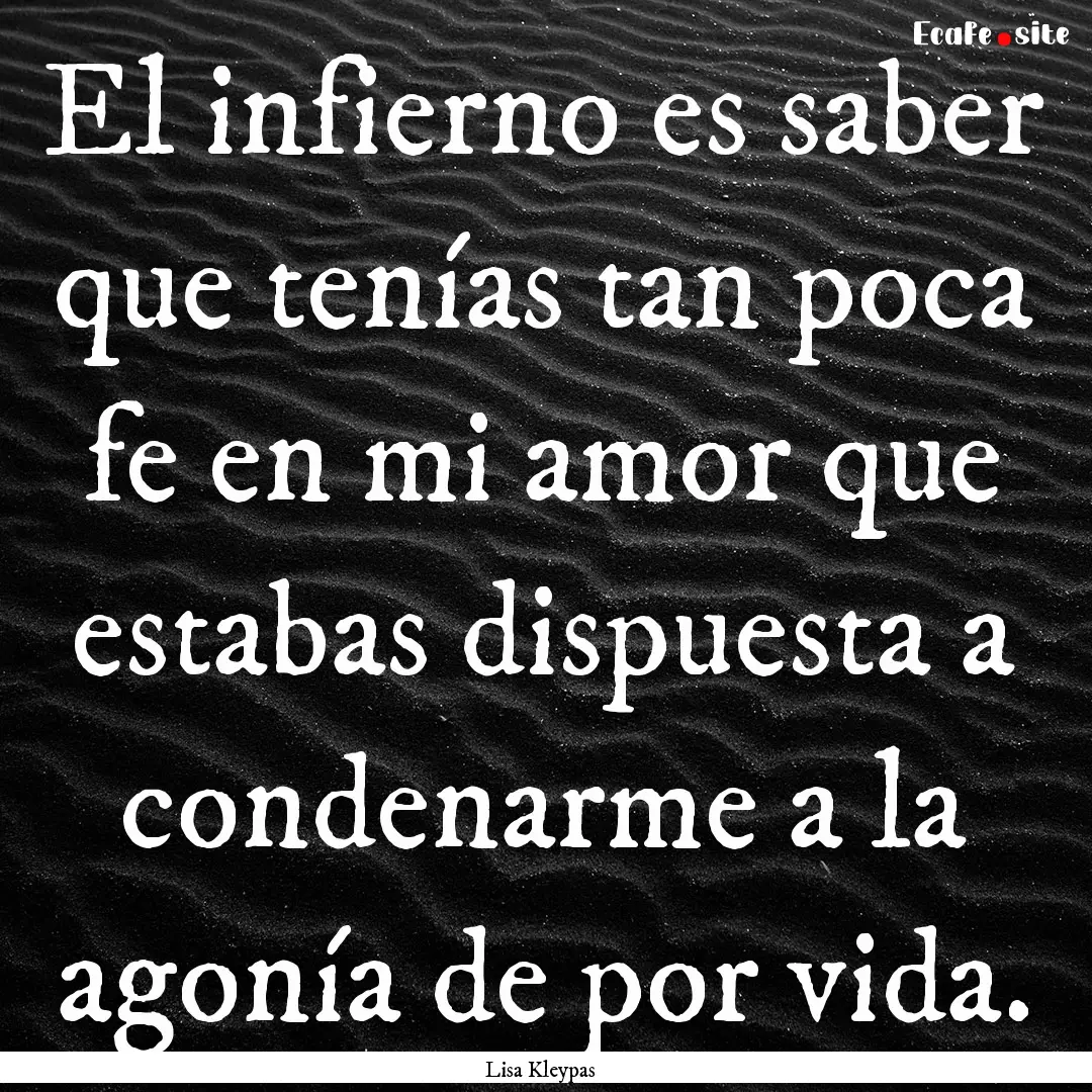 El infierno es saber que tenías tan poca.... : Quote by Lisa Kleypas