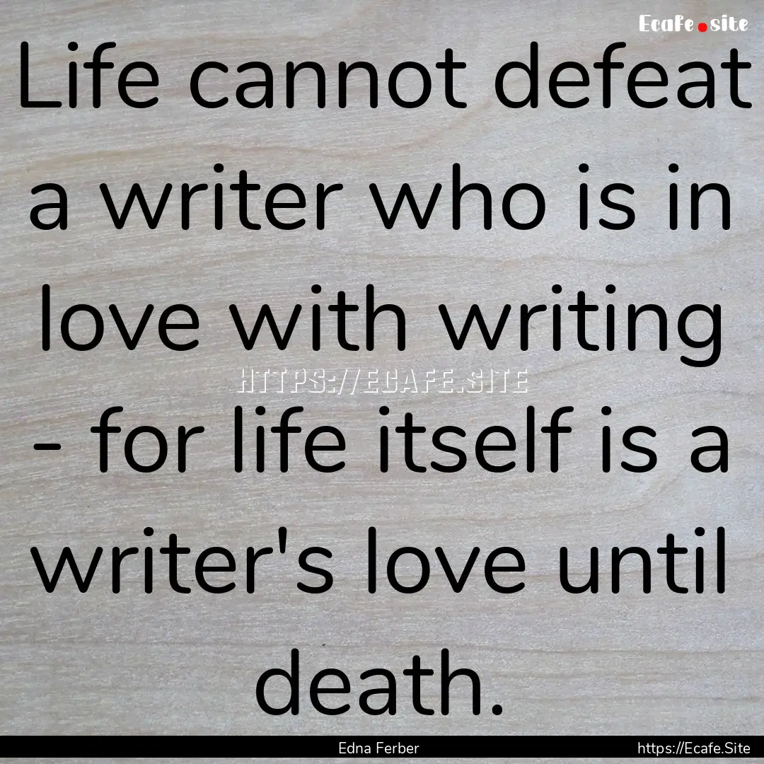 Life cannot defeat a writer who is in love.... : Quote by Edna Ferber