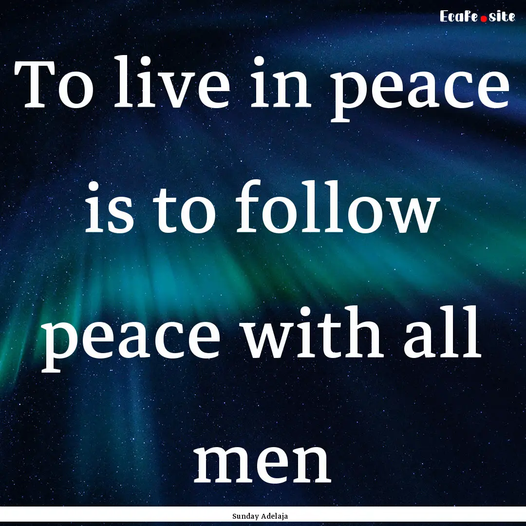 To live in peace is to follow peace with.... : Quote by Sunday Adelaja