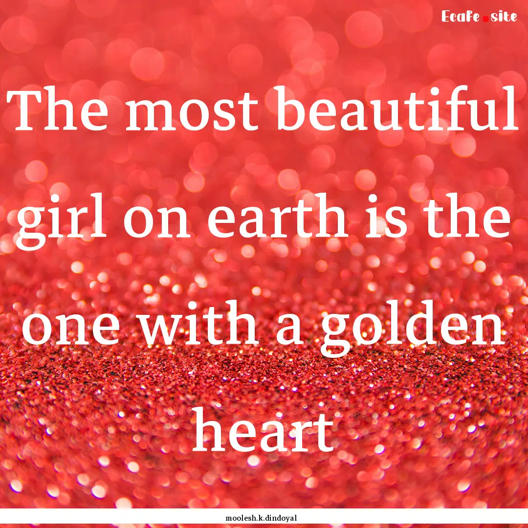 The most beautiful girl on earth is the one.... : Quote by moolesh.k.dindoyal