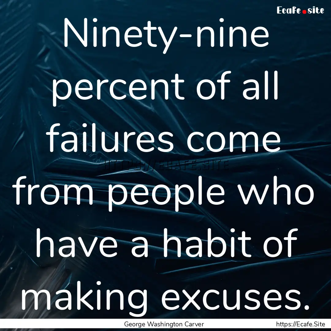 Ninety-nine percent of all failures come.... : Quote by George Washington Carver